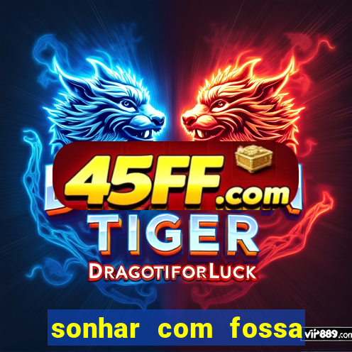 sonhar com fossa de fezes cheia